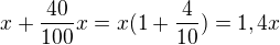 $x+\frac{40}{100}x=x(1+\frac{4}{10})=1,4x$