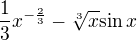 $\frac{1}{3}x^{-\frac{2}{3}}-\sqrt[3]x{\sin x} $