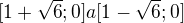 $[1+\sqrt6;0] a [1-\sqrt6;0] $