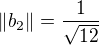 $\left\|b_2\right\|=\frac{1}{\sqrt{12}}$