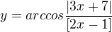 $y = arccos\frac{|3x+7|}{[2x-1]}$
