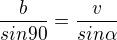 $\frac{b}{sin90}=\frac{v}{sin\alpha }$