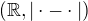 $(\mathbb{R},|\cdot-\cdot|)$