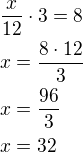 $\frac{x}{12}\cdot3=8\nlx=\frac{8\cdot 12}{3}\nlx=\frac{96}{3}\nlx=32$