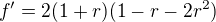 $f'=2(1+r)(1-r-2r^2)$