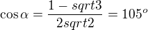 $\cos\alpha = \frac{1-sqrt{3}}{2sqrt{2}} = 105^o $