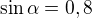 $\sin \alpha =0,8$