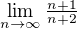 $\lim_{n \to \infty} \tfrac{n+1}{n+2}$