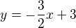 $y = -\frac{3}{2}x + 3$