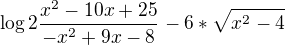 $\log2\frac{x^{2}-10x+25}{-x^{2}+9x-8}_{} -6 * \sqrt{x^{2}-4}$