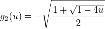 $g_2(u) = - \sqrt{\frac{1+ \sqrt{1 - 4u}}{2}}$