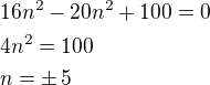 $16n^2-20n^2+100=0\nl4n^2=100\nln=\pm\,5$
