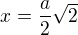 $x=\frac{a}{2}\sqrt{2}$