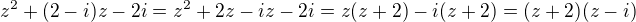 $z^2+(2-i)z-2i = z^2 + 2z - iz - 2i= z(z+2) -i(z+2) = (z+2)(z-i)$