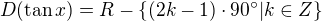 $D(\tan x)=R - \{(2k-1)\cdot90^\circ|k\in Z\}$