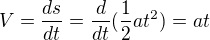 $V=\frac{ds}{dt}=\frac{d}{dt}(\frac{1}{2}at^{2})=at$