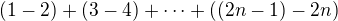 $(1-2) + (3-4) + \dots + \( (2n-1) - 2n \)$