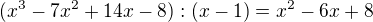 $(x^{3}-7x^{2}+14x-8):(x-1)=x^{2}-6x+8$