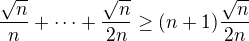 $\frac{\sqrt{n}}n+\dots+\frac{\sqrt{n}}{2n} \ge (n+1)\frac{\sqrt{n}}{2n}$