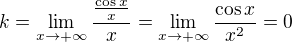 kopírovat do textarea $k=\lim_{x\to+\infty}\frac{\frac{\cos x}{x}}{x}=\lim_{x\to+\infty}\frac{\cos x}{x^2}=0$