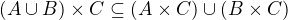 $(A\cup B)\times C\subseteq(A\times C)\cup (B\times C)$