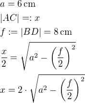 $a=6\,\rm{cm} \nl |AC|=:x \nl f:=|BD|=8\,\rm{cm} \nl \frac{x}{2}=\sqrt{a^2-\(\frac{f}{2}\)^2} \nl x=2\cdot\sqrt{a^2-\(\frac{f}{2}\)^2}$