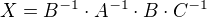 $X=B^{-1}\cdot A^{-1}\cdot B\cdot C^{-1}$
