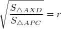 $\sqrt{\frac{S_{\triangle AXD}}{S_{\triangle APC}}}=r$