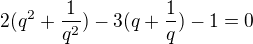 $2(q^{2}+\frac{1}{q^{2}})-3(q+\frac{1}{q})-1=0$