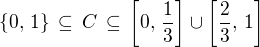 $ \{0,\,1\}\,\subseteq \,C \,\subseteq \,\[0,\,\frac{1}{3}\] \cup \[\frac{2}{3},\,1\] $