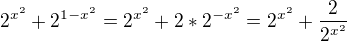 $2^{x^2}+2^{1-x^2}=2^{x^2}+2*2^{-x^2}=2^{x^2}+\frac{2}{2^{x^2}}$