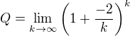 $Q = \lim_{k \to \infty}\(1 + \frac{-2}{k}\)^{k}$