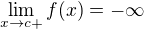 $\lim_{x\to c+} f(x) = - \infty$