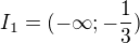 $I_1=(-\infty;-\frac{1}{3})$