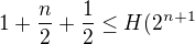 $1+\frac n2+ \frac 12 \leq H(2^{n+1}$