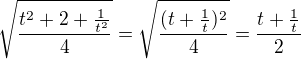 $\sqrt{\frac{t^2+2+\frac{1}{t^2}}{4}}=\sqrt{\frac{(t+\frac{1}{t})^2}{4}}=\frac{t+\frac{1}{t}}{2}$