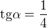 $\text{tg}\alpha =\frac{1}{4}$