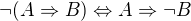 $\neg(A \Rightarrow B) \Leftrightarrow A \Rightarrow \neg B$