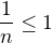 $\frac1n\leq1$