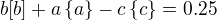 $b[b]+a\{a\}-c\{c\} = 0.25$