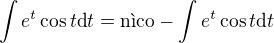$\int e^t \cos t \mbox{d}t = \mbox{n�co} - \int e^t \cos t \mbox{d}t$
