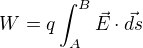 $W=q\int_A^B \vec{E}\cdot \vec{ds}$
