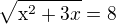 $\sqrt{\mathrm{x}^{2}+3x}=8$