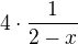$4\cdot\frac{1}{2-x}$