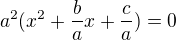 $a^2(x^2+\frac{b}{a}x+\frac{c}{a})=0$