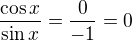 $\frac{\cos x}{\sin x}=\frac{0}{-1}=0$