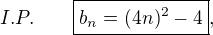 $I.P.\qquad\boxed{b_n=(4n)^2-4},$