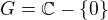 $G = \mathbb{C}-\{0\}$