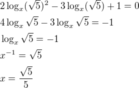 $2\log_{x} (\sqrt{5})^2-3\log_{x}(\sqrt{5})+1=0\nl4\log_x \sqrt{5}-3\log_x\sqrt{5}=-1\nl\log_x{\sqrt5}=-1\nlx^{-1}=\sqrt5\nlx=\frac{\sqrt5}{5}$