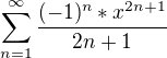 $\sum_{n=1}^\infty \frac{(-1)^{n}*x^{2n+1}}{2n+1} $